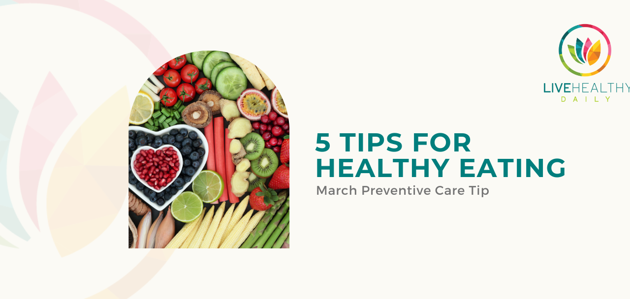 March Preventive Care Tip: 5 Tips for Healthy Eating
